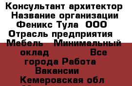 Консультант-архитектор › Название организации ­ Феникс Тула, ООО › Отрасль предприятия ­ Мебель › Минимальный оклад ­ 20 000 - Все города Работа » Вакансии   . Кемеровская обл.,Междуреченск г.